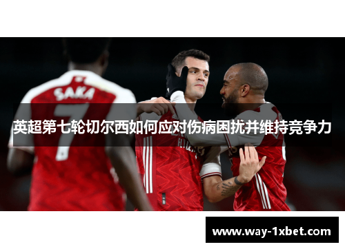 英超第七轮切尔西如何应对伤病困扰并维持竞争力 英超第七轮切尔西如何应对伤病困扰并维持竞争力