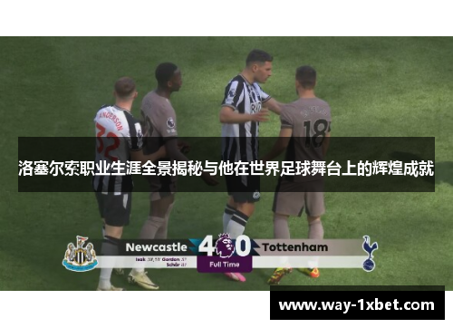 洛塞尔索职业生涯全景揭秘与他在世界足球舞台上的辉煌成就 洛塞尔索职业生涯全景揭秘与他在世界足球舞台上的辉煌成就