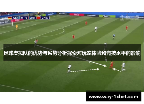 足球虚拟队的优势与劣势分析探索对玩家体验和竞技水平的影响