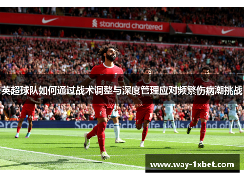 英超球队如何通过战术调整与深度管理应对频繁伤病潮挑战