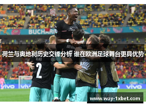 荷兰与奥地利历史交锋分析 谁在欧洲足球舞台更具优势