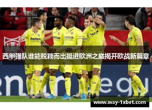 西甲强队谁能脱颖而出挺进欧洲之巅揭开欧战新篇章 西甲强队谁能脱颖而出挺进欧洲之巅揭开欧战新篇章