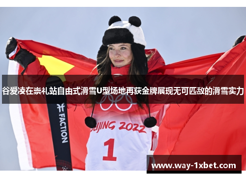 谷爱凌在崇礼站自由式滑雪U型场地再获金牌展现无可匹敌的滑雪实力