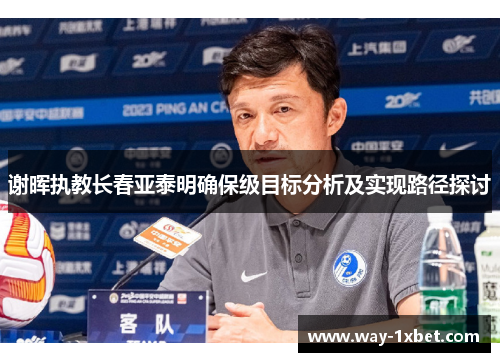 谢晖执教长春亚泰明确保级目标分析及实现路径探讨
