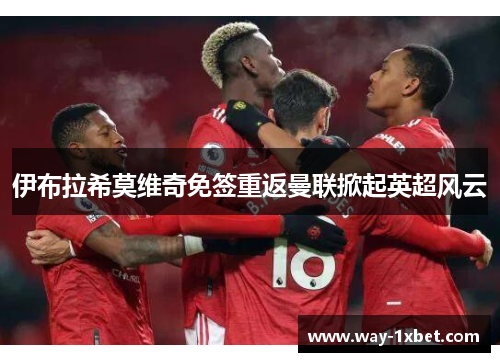 伊布拉希莫维奇免签重返曼联掀起英超风云