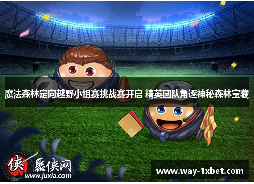 魔法森林定向越野小组赛挑战赛开启 精英团队角逐神秘森林宝藏