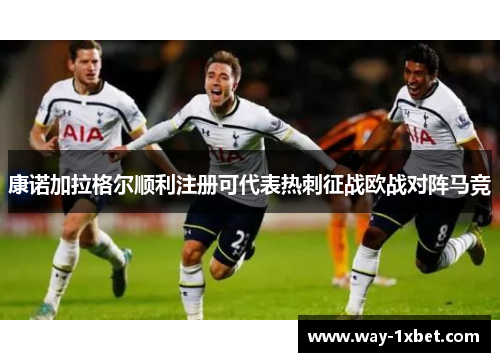 康诺加拉格尔顺利注册可代表热刺征战欧战对阵马竞 康诺加拉格尔顺利注册可代表热刺征战欧战对阵马竞